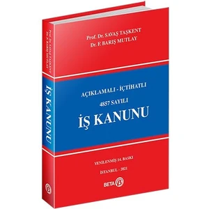 Beta Yayınevi Beta Akademi – Açıklamalı-İçtihatlı 4857 Sayılı İş Kanunu - Savaş Taşkent