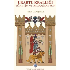Urartu Krallığı Yönetim ve Organizasyon - Harun Danışmaz