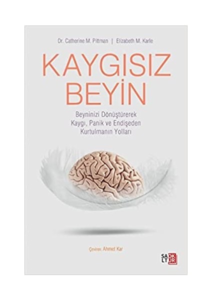 Kaygısız Beyin: Beyninizi Dönüştürerek Kaygı, Panik ve Endişeden Kurtulmanın Yolları - Catherine M. Pittman