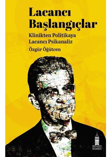 Lacancı Başlangıçlar: Klinikten Politikaya Lacancı Psikanaliz - Özgür Öğütcen