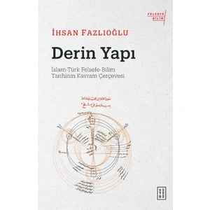 Derin Yapı - İslam-Türk Felsefe-Bilim Tarihinin Kavram Çerçevesi - İhsan Fazlıoğlu