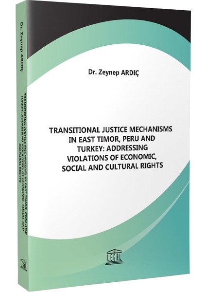 Transitional Justice Mechanisms In East Timor, Peru And Turkey: Addressing Violations Of Economic, Social And Cultural Rights - Zeynep Ardıç