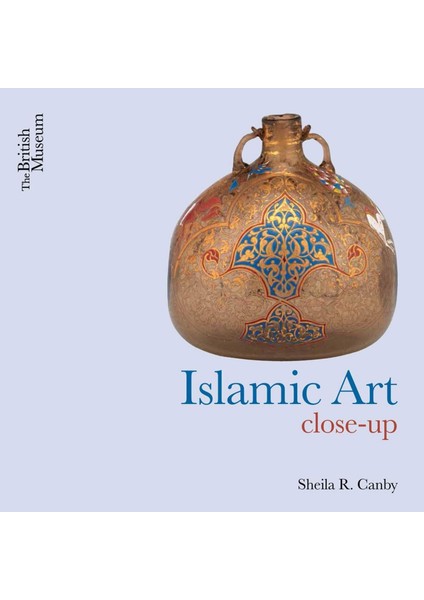 Islamic Art Close Up - Sheila R. Canby