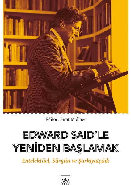 Edward Said’le Yeniden Başlamak: Entelektüel, Sürgün ve Şarkiyatçılık - Fırat Mollaer