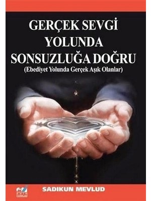 Gerçek Sevgi Yolunda Sonsuzluğa Doğru - Sadıkun Mevlud