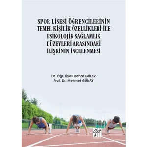 Spor Lisesi Öğrencilerinin Temel Kişilik Özellikleri ile Psikolojik Sağlamlık Düzeyleri Arasındaki Ilişkinin Incelenmesi - Bahar Güler