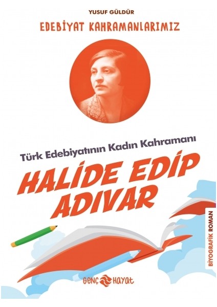 Edebiyat Kahramanlarımız 4 - Halide Edip Adıvar - Yusuf Güldür
