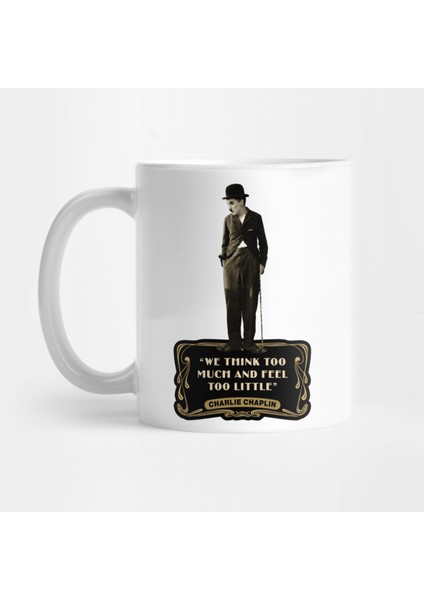 Charlie Chaplin Quotes: Â€œwe Think Too Much And Feel To Littleâ€ Kupa Bardak