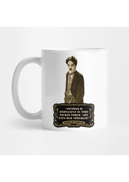 Charlie Chaplin Quotes: Nothing Is Permanent In This Wicked World - Not Even Our Troublekupa Bardak