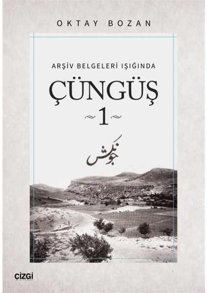 Arşiv Belgeleri Işığında - Çüngüş 1 - Oktay Bozan