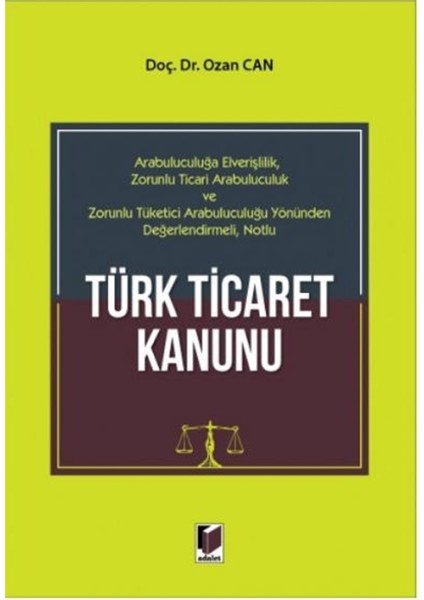 Arabuluculuğa Elverişlilik Zorunlu Ticari Arabuluculuk ve Zorunlu Tüketici Arabuluculuğu Yönünden Değerlendirmeli Notlu Türk Ticaret Kanunu - Ozan Can