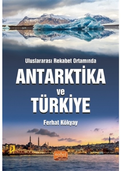 Uluslararası Rekabet Ortamında Antarktika ve Türkiye - Ferhat Kökyay