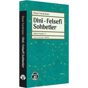 Dini - Felsefi Sohbetler - Bütün Yazıları 5 - Ömer Ferid Kam