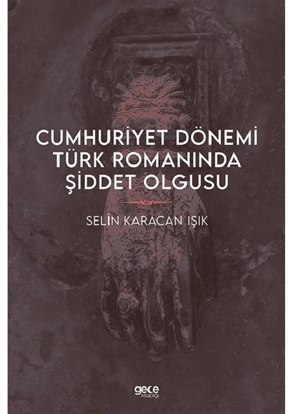 Cumhuriyet Dönemi Türk Romanında Şiddet Olgusu - Selin Karacan Işık