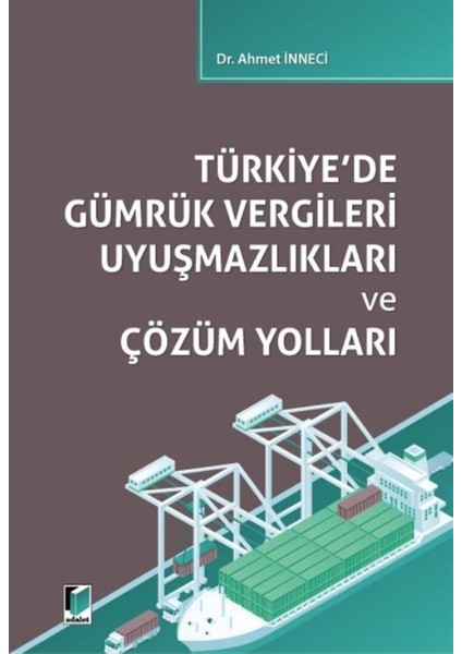 Türkiye'de Gümrük Vergileri Uyuşmazlıkları ve Çözüm Yolları - Ahmet Inneci