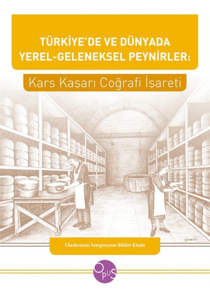 Türkiye’de ve Dünyada Yerel - Geleneksel Peynirler: Kars Kaşarı Coğrafi Işareti - Ilhan Koçulu