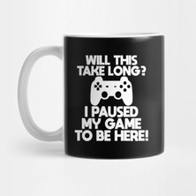 Pixxa Gamer - Will This Take Long I Paused My Game To Be Here Kupa Bardak