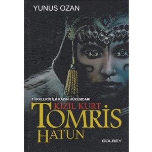 Tomris Hatun - Türklerin Ilk Kadın Hükümdarı Kızıl Kurt