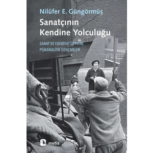 Sanatçının Kendine Yolculuğu: Sanat ve Edebiyat Üzerine Psikanalitik Denemeler - Nilüfer Erdem Güngörmüş