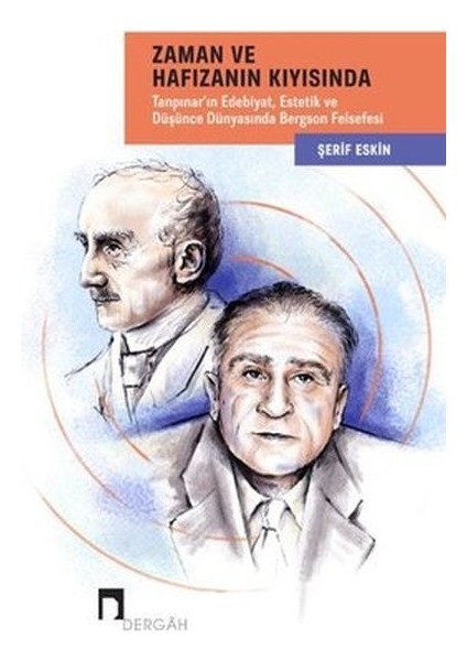 Zaman ve Hafızanın Kıyısında: Tanpınar'ın Edebiyat, Estetik ve Düşünce Dünyasında Bergson Felsefesi