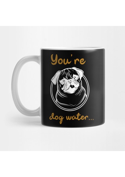 You're Dog Water Kupa Bardak
