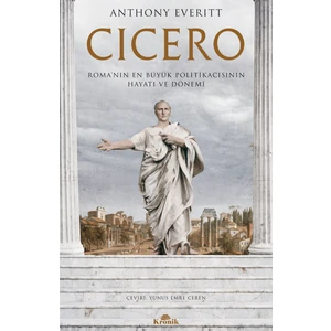 CICERO - Roma'nın En Büyük Politikacısının Hayatı ve Dönemi - Anthony Everitt