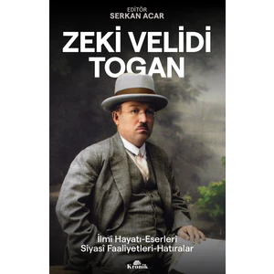 Zeki Velidi Togan - İlmî Hayatı-Eserleri-Siyasî Faaliyetleri-Hatıraları - Serkan Acar