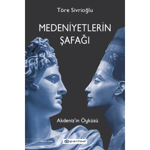 Medeniyetlerin Şafağı - Akdeniz’in Öyküsü - Töre Sivrioğlu