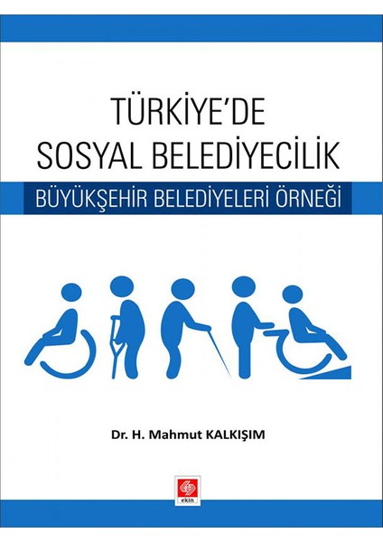 Türkiyede Sosyal Belediyecilik Büyükşehir Belediyeleri Örneği - H. Mahmut Kalkışım