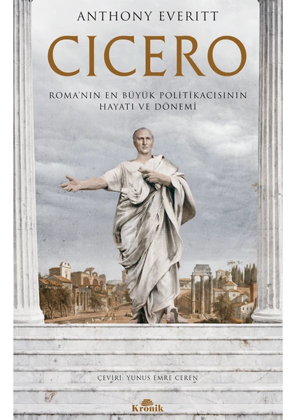 CICERO - Roma'nın En Büyük Politikacısının Hayatı ve Dönemi - Anthony Everitt