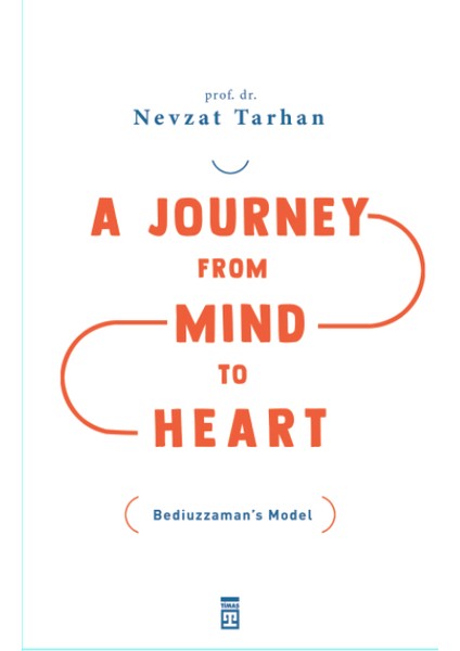 A Journey From Mind To Heart Bediuzzaman’s Model (Akıldan Kalbe Yolculuk) - Nevzat Tarhan