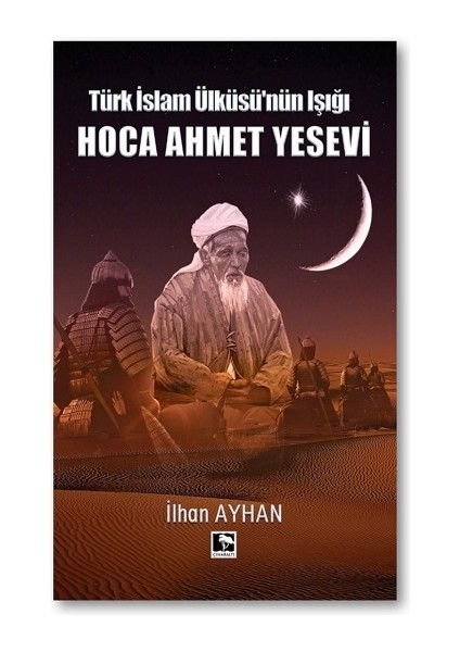 Türk İslam Ülküsü'nün Işığı Hoca Ahmet Yesevi - İlhan Ayhan