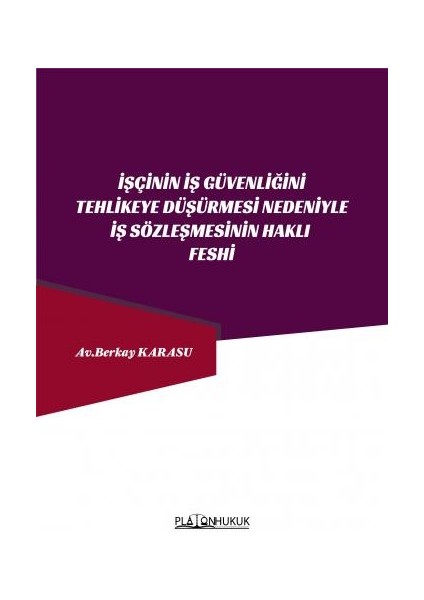 İşçinin İş Güvenliğini Tehlikeye Düşürmesi Nedeniyle İş Sözleşmesinin Haklı Feshi - Berkay Karasu