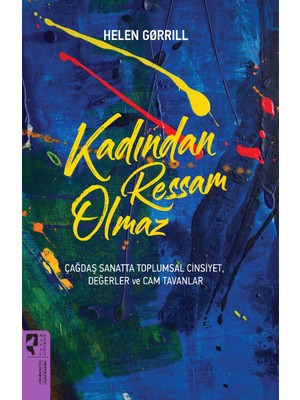 Kadından Ressam Olmaz Çağdaş Sanatta Toplumsal Cinsiyet, Değerler ve Cam Tavanlar - Helen Gorrill