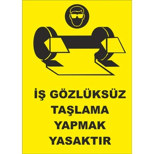 Iş Gözlüksüz Taşlama Yapmak Yasaktır Iş Güvenliği ve Uyarı Levhaları