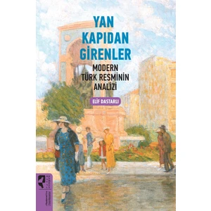 Yan Kapıdan Girenler Modern Türk Resminin Analizi - Elif Dastarlı