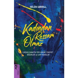 Kadından Ressam Olmaz Çağdaş Sanatta Toplumsal Cinsiyet, Değerler ve Cam Tavanlar - Helen Gorrill