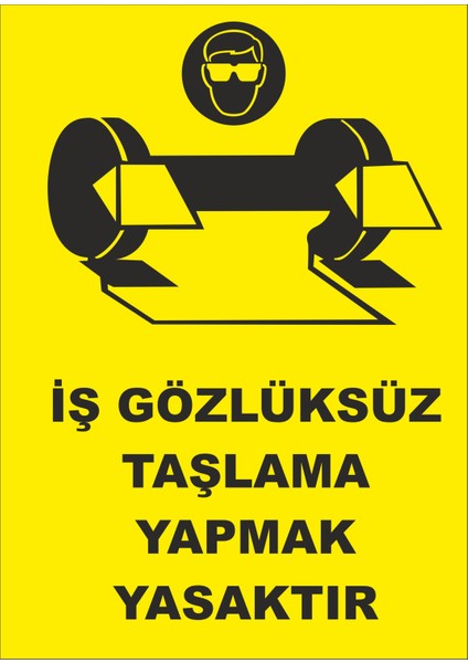 Iş Gözlüksüz Taşlama Yapmak Yasaktır Iş Güvenliği ve Uyarı Levhaları