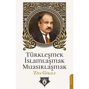 Türkleşmek Islamlaşmak Muasırlaşmak - Ziya Gökalp