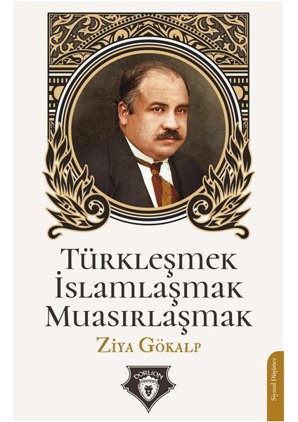 Türkleşmek Islamlaşmak Muasırlaşmak - Ziya Gökalp