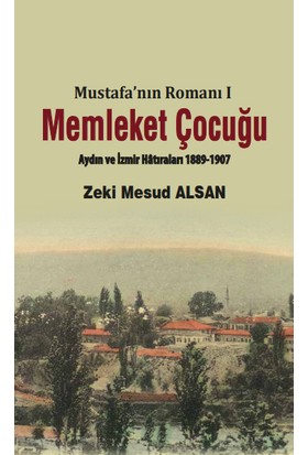 Memleket Çocuğu - Mustafa'nın Romanı I (Aydın ve Izmir Hâtıraları 1889-1907) - Zeki Mesud Alsan