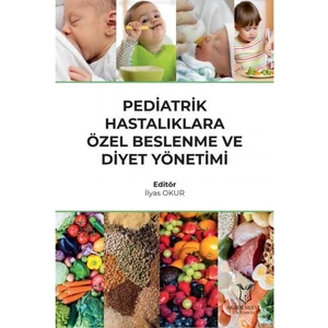 Pediatrik Hastalıklara Özel Beslenme ve Diyet Yönetimi - Ilyas Okur