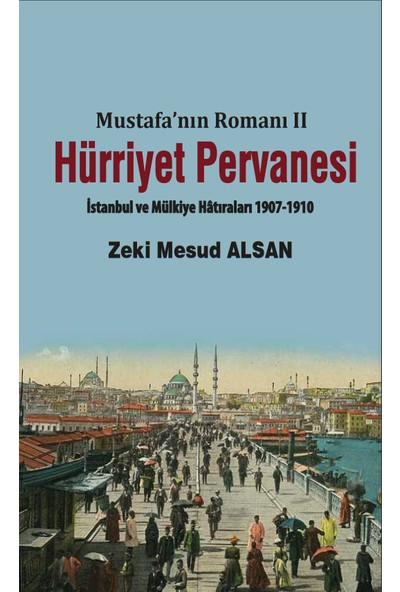 Hürriyet Pervanesi - Mustafa'nın Romanı Iı (Istanbul ve Mülkiye Hâtıraları 1907-1910) - Zeki Mesud Alsan