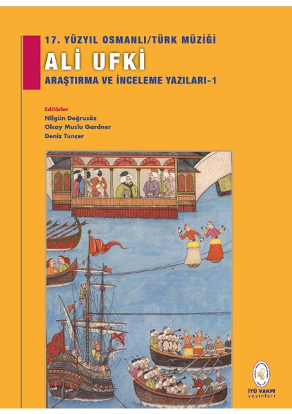 17. Yüzyıl Osmanlı/Türk Müziği Ali Ufki Araştırma ve İnceleme Yazıları-1 /Editörler: Nilgün Doğrusöz, Olcay Muslu Gardner, Deniz Tunçer