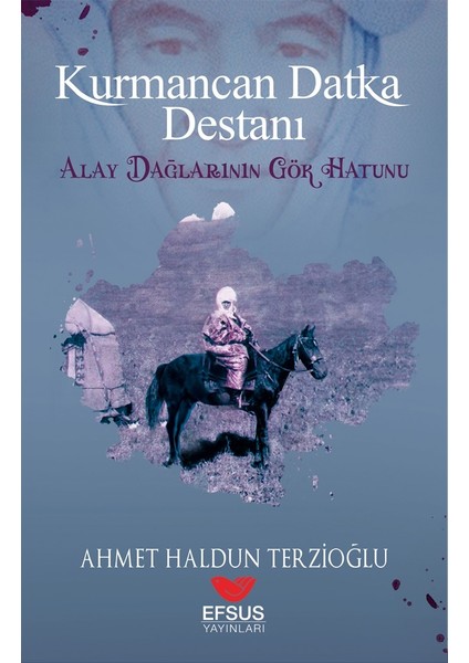 Kurmancan Datka Destanı Alay Dağlarının Gök Hatunu - Ahmet Haldun Terzioğlu