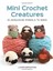 Mini Crochet Creatures: 30 Amigurumi Animals To Make - Lauren Bergstrom 1