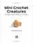 Mini Crochet Creatures: 30 Amigurumi Animals To Make - Lauren Bergstrom 3