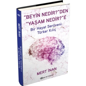 “Beyin Nedir?”den “Yaşam Nedir?”e - Bir Hayat Serüveni: Türker Kılıç (Ciltli) - Mert İnan