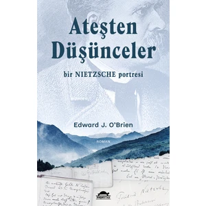 Ateşten Düşünceler - Bir Nietzsche Portresi - Edward J. O’brien
