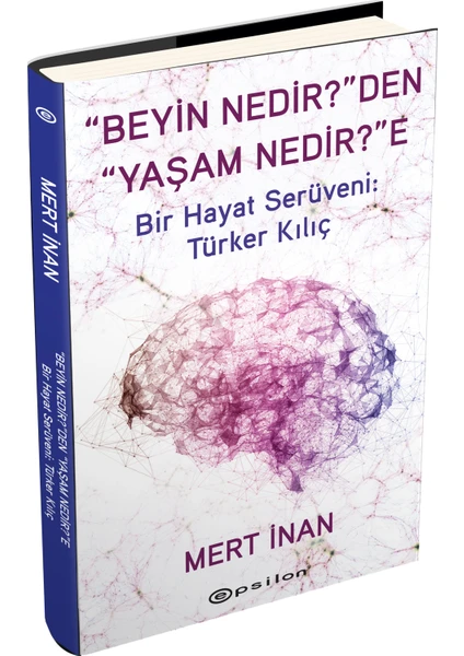 “Beyin Nedir?”den “Yaşam Nedir?”e - Bir Hayat Serüveni: Türker Kılıç (Ciltli) - Mert İnan